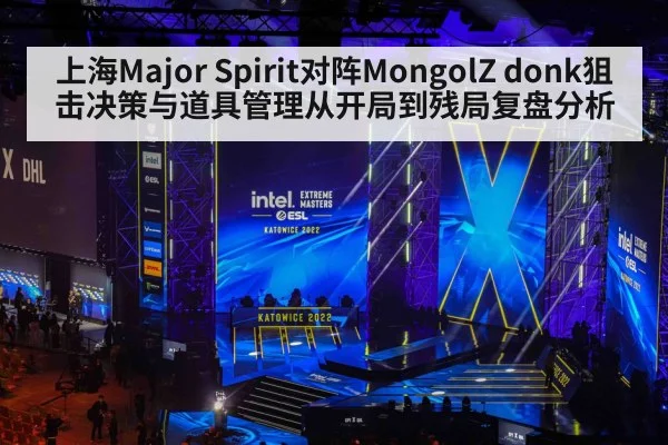 上海Major Spirit对阵MongolZ donk狙击决策与道具管理从开局到残局复盘分析