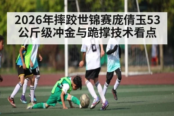 2026年摔跤世锦赛庞倩玉53公斤级冲金与跪撑技术看点